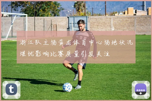 浙江队主场黄龙体育中心场地状况堪忧影响比赛质量引发关注
